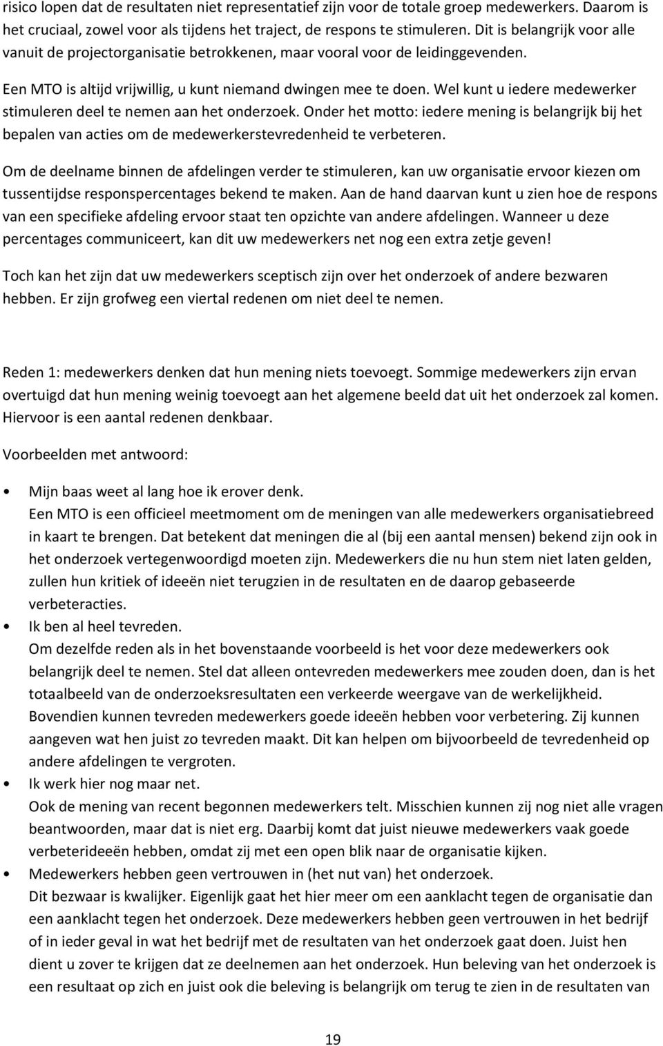 Wel kunt u iedere medewerker stimuleren deel te nemen aan het onderzoek. Onder het motto: iedere mening is belangrijk bij het bepalen van acties om de medewerkerstevredenheid te verbeteren.