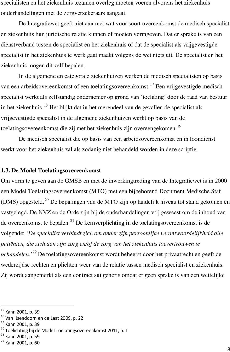 Dat er sprake is van een dienstverband tussen de specialist en het ziekenhuis of dat de specialist als vrijgevestigde specialist in het ziekenhuis te werk gaat maakt volgens de wet niets uit.