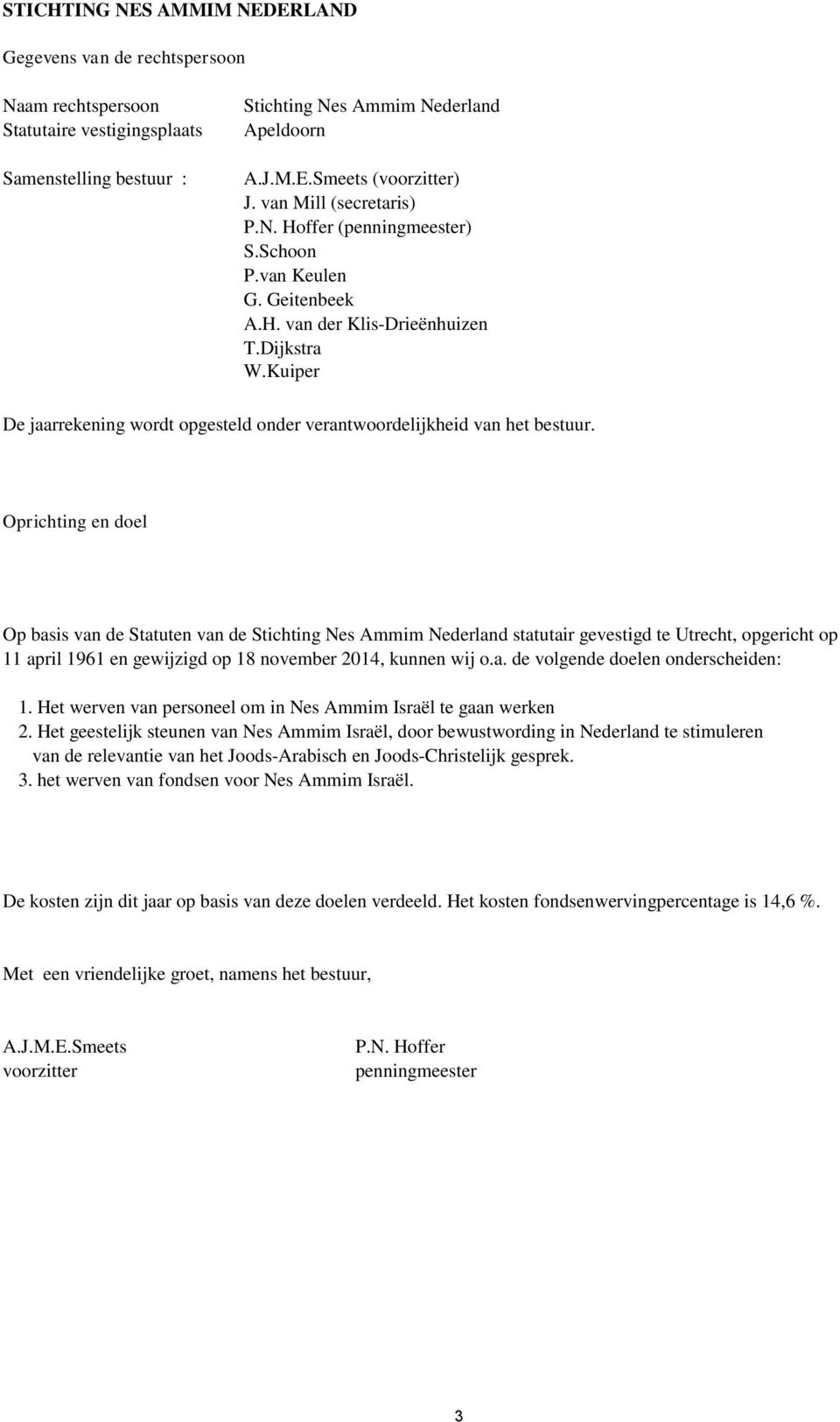 Oprichting en doel Op basis van de Statuten van de Stichting Nes Ammim Nederland statutair gevestigd te Utrecht, opgericht op 11 april 1961 en gewijzigd op 18 november 2014, kunnen wij o.a. de volgende doelen onderscheiden: 1.