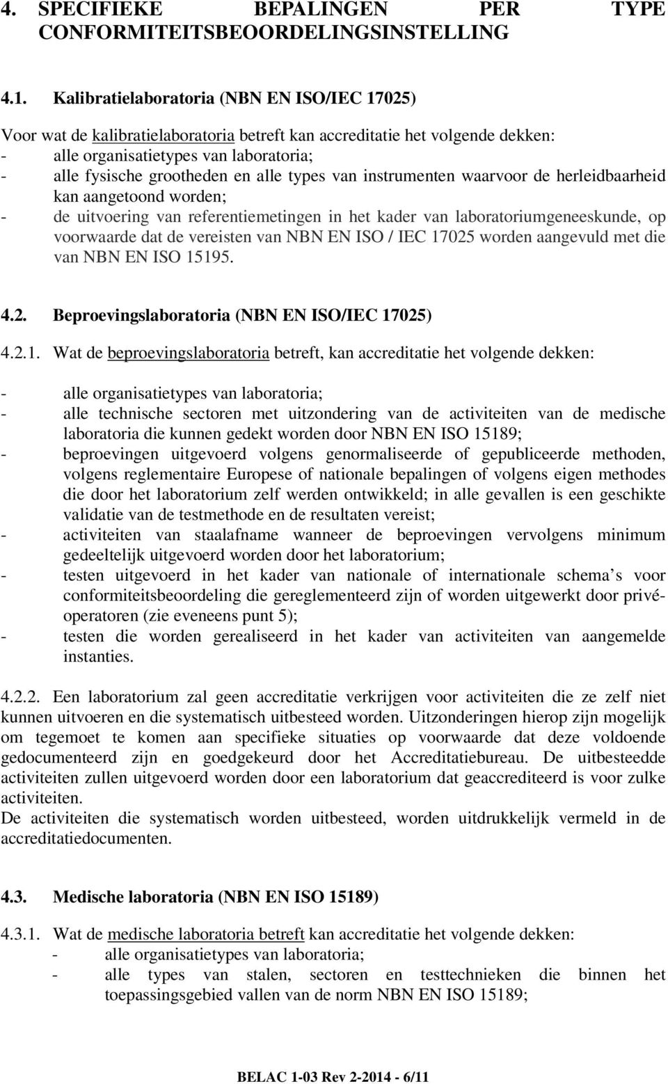 alle types van instrumenten waarvoor de herleidbaarheid kan aangetoond worden; - de uitvoering van referentiemetingen in het kader van laboratoriumgeneeskunde, op voorwaarde dat de vereisten van NBN