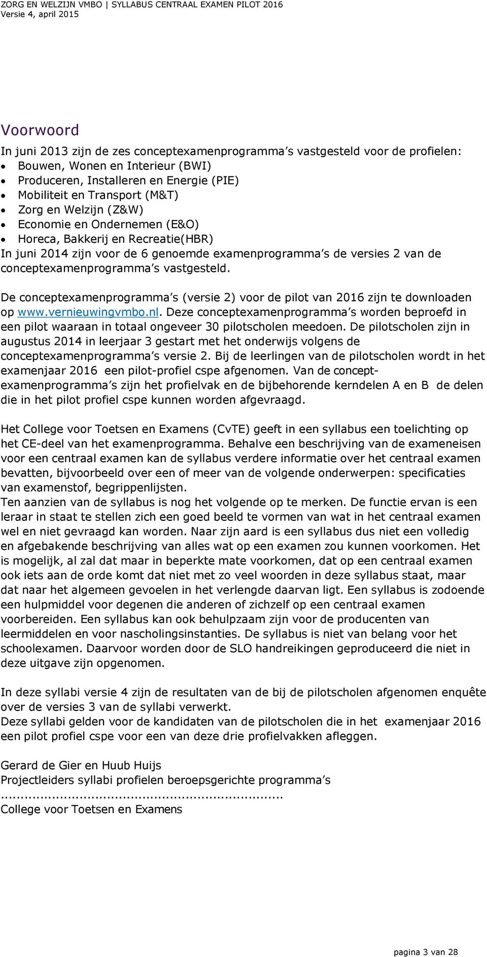 De concepteamenprogramma s (versie 2) voor de pilot van 2016 zijn te downloaden op www.vernieuwingvmbo.nl. Deze concepteamenprogramma s worden beproefd in een pilot waaraan in totaal ongeveer 30 pilotscholen meedoen.