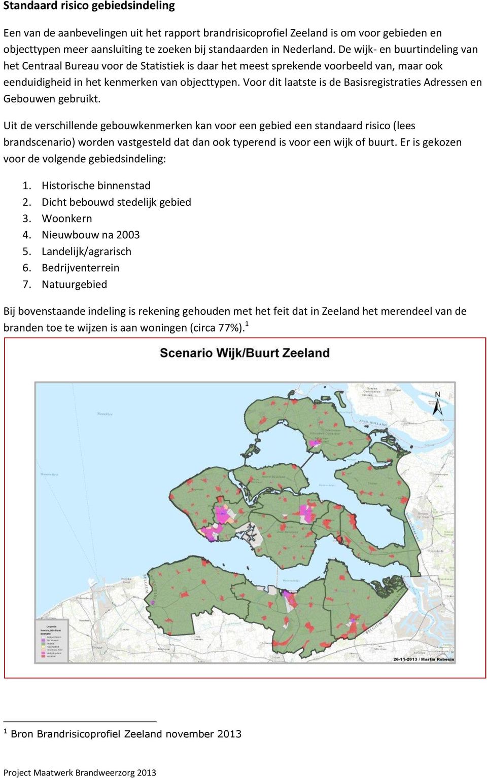 Voor dit laatste is de Basisregistraties Adressen en Gebouwen gebruikt.