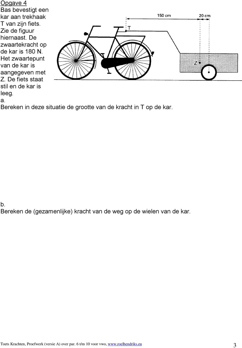 De fiets staat stil en de kar is leeg. a. Bereken in deze situatie de grootte van de kracht in T op de kar. b.