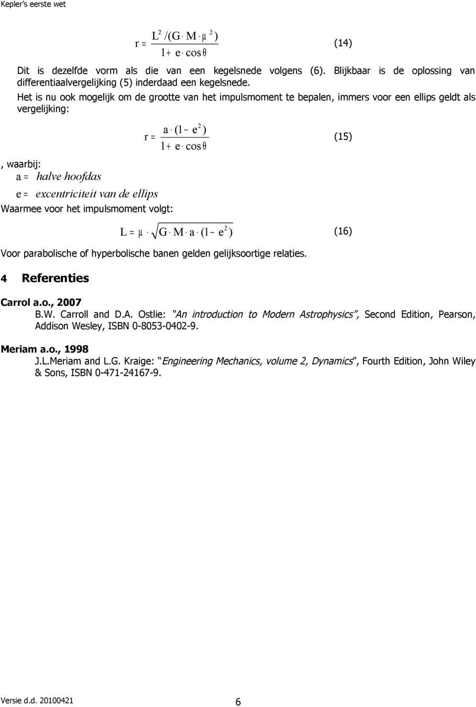 volgt: a (1 e ) = 1+ e cos θ (14) (15) L = µ G M a (1 e ) (16) Voo paabolische of hypebolische banen gelden gelijksootige elaties. 4 Refeenties Caol a.o., 007 B.W. Caoll and D.A.