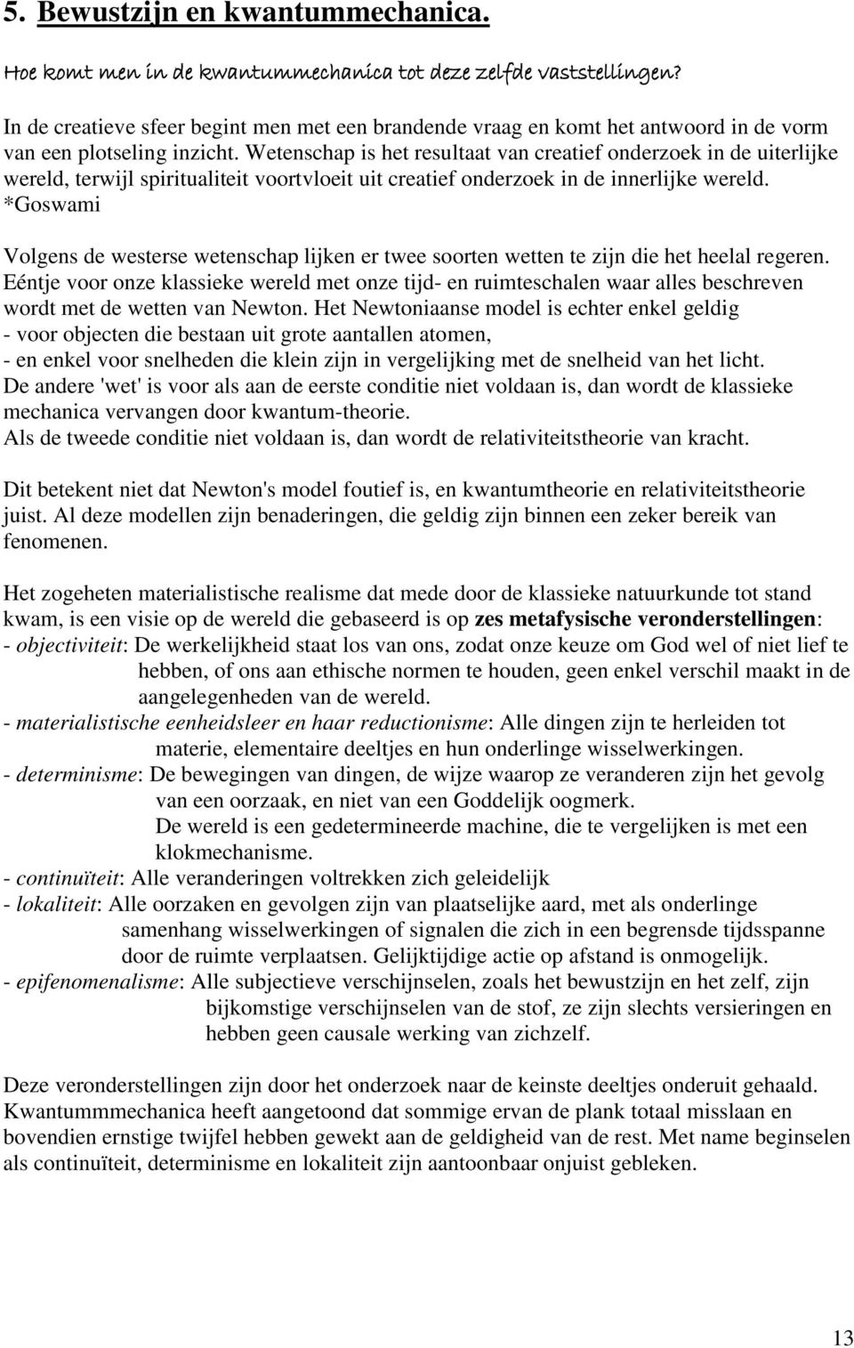 Wetenschap is het resultaat van creatief onderzoek in de uiterlijke wereld, terwijl spiritualiteit voortvloeit uit creatief onderzoek in de innerlijke wereld.