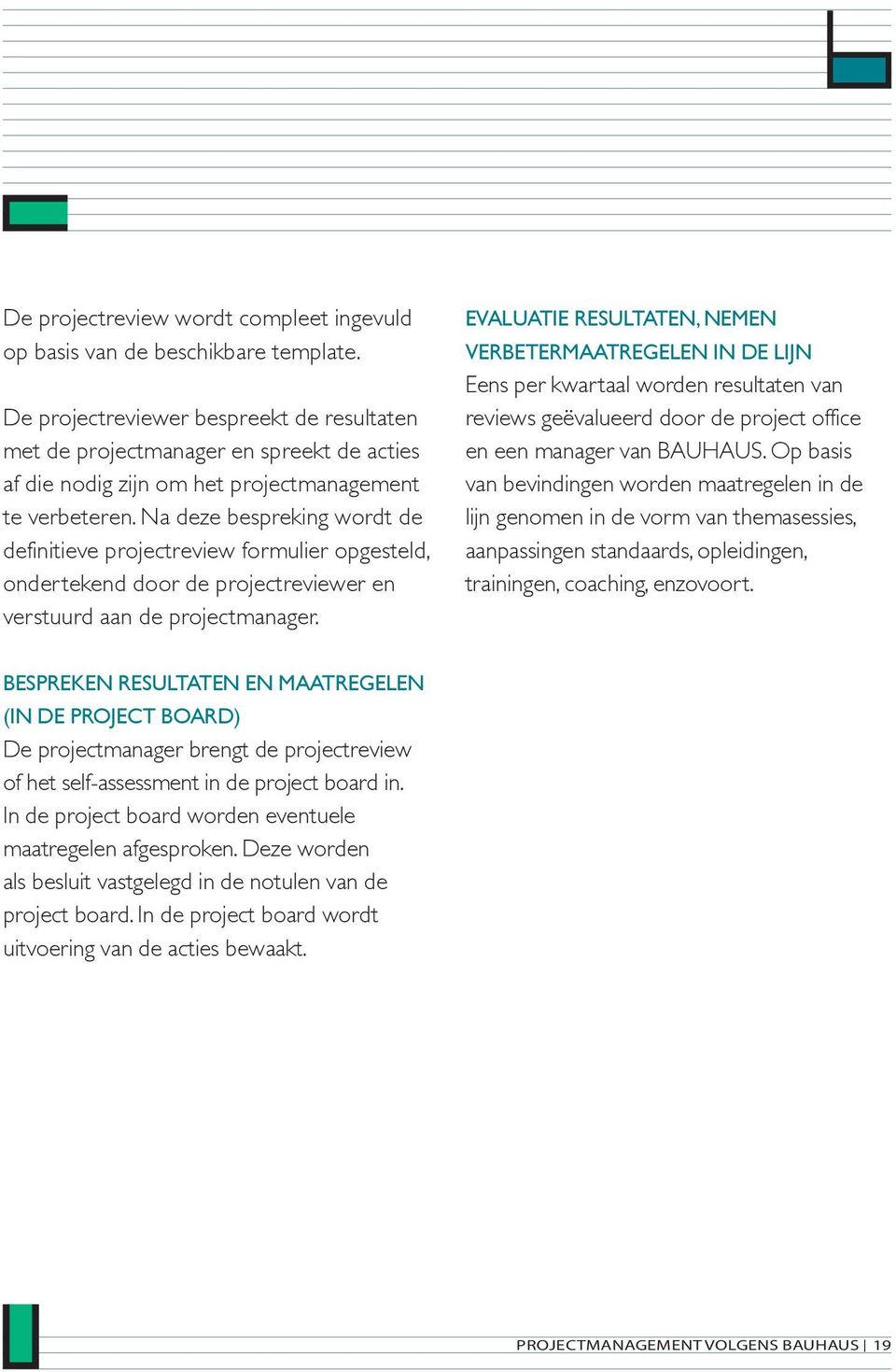 Na deze bespreking wordt de definitieve projectreview formulier opgesteld, ondertekend door de projectreviewer en verstuurd aan de projectmanager.