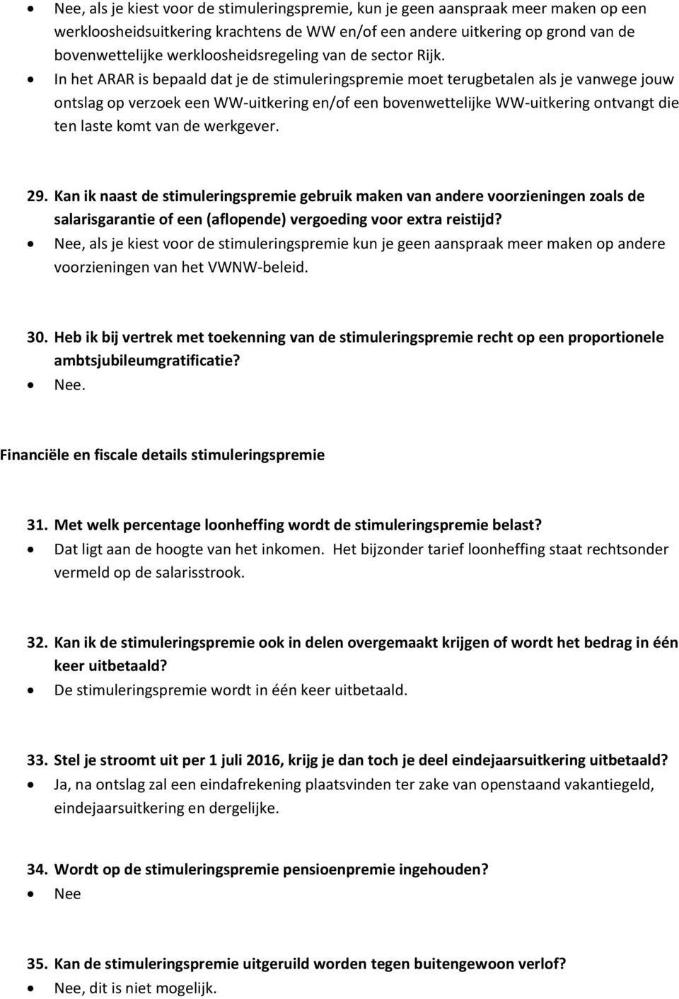 In het ARAR is bepaald dat je de stimuleringspremie moet terugbetalen als je vanwege jouw ontslag op verzoek een WW-uitkering en/of een bovenwettelijke WW-uitkering ontvangt die ten laste komt van de