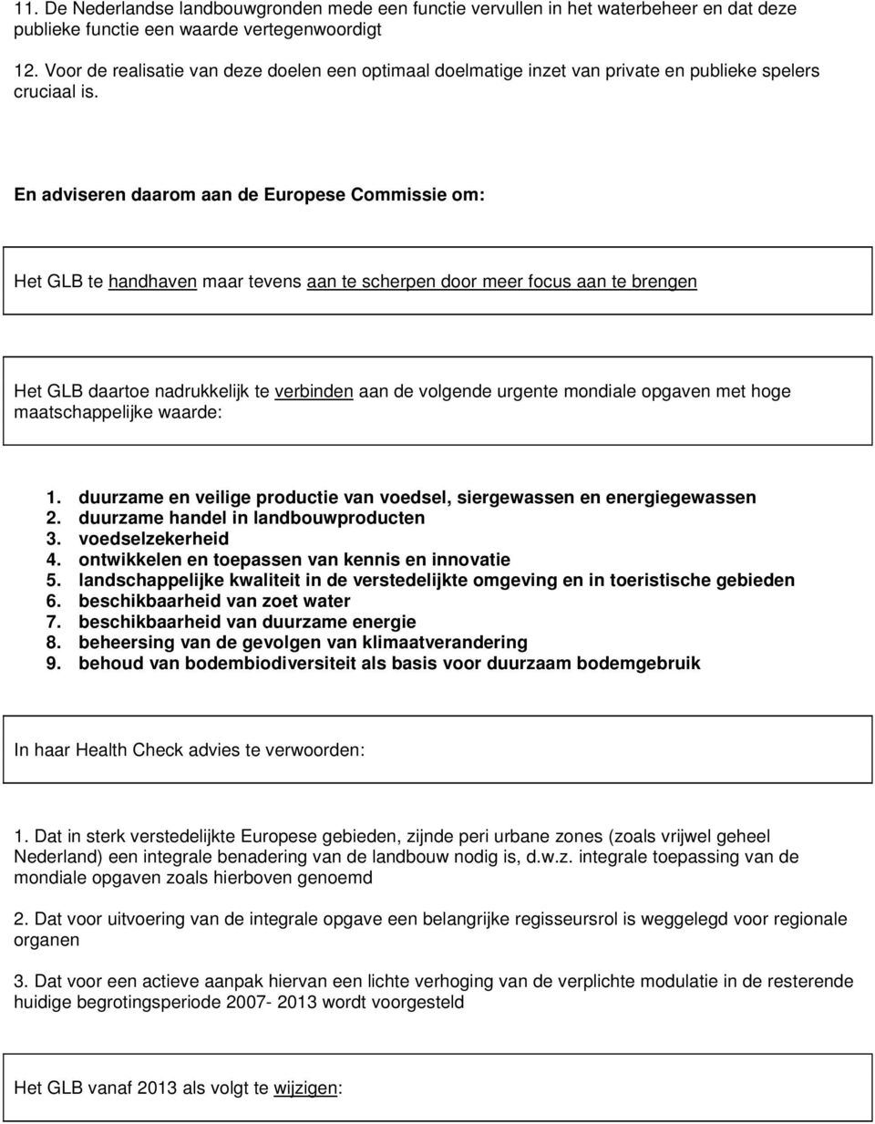 En adviseren daarom aan de Europese Commissie om: Het GLB te handhaven maar tevens aan te scherpen door meer focus aan te brengen Het GLB daartoe nadrukkelijk te verbinden aan de volgende urgente