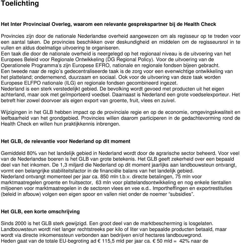 Een taak die door de nationale overheid is neergelegd op het regionaal niveau is de uitvoering van het Europees Beleid voor Regionale Ontwikkeling (DG Regional Policy).