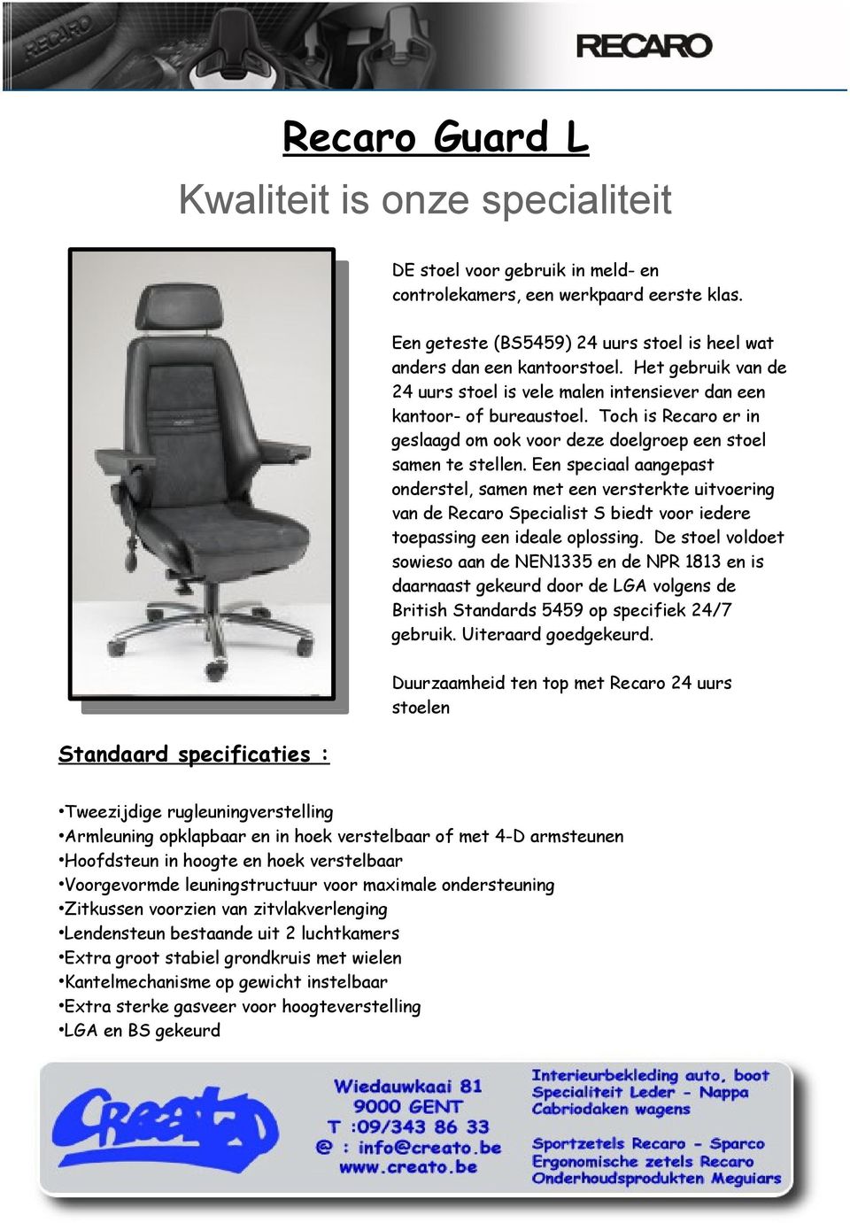 Een speciaal aangepast onderstel, samen met een versterkte uitvoering van de Recaro Specialist S biedt voor iedere toepassing een ideale oplossing.