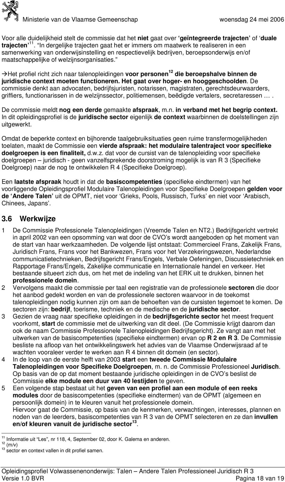 welzijnsorganisaties. Het profiel richt zich naar talenopleidingen voor personen 12 die beroepshalve binnen de juridische context moeten functioneren. Het gaat over hoger- en hooggeschoolden.