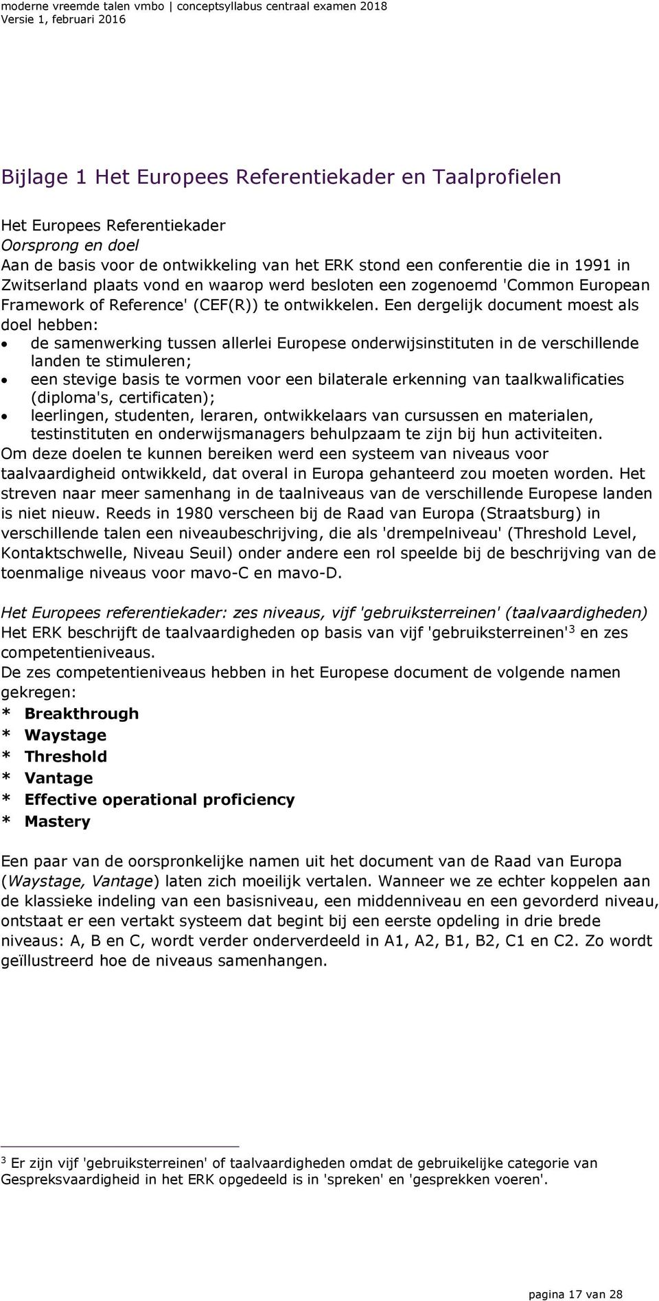 Een dergelijk document moest als doel hebben: de samenwerking tussen allerlei Europese onderwijsinstituten in de verschillende landen te stimuleren; een stevige basis te vormen voor een bilaterale