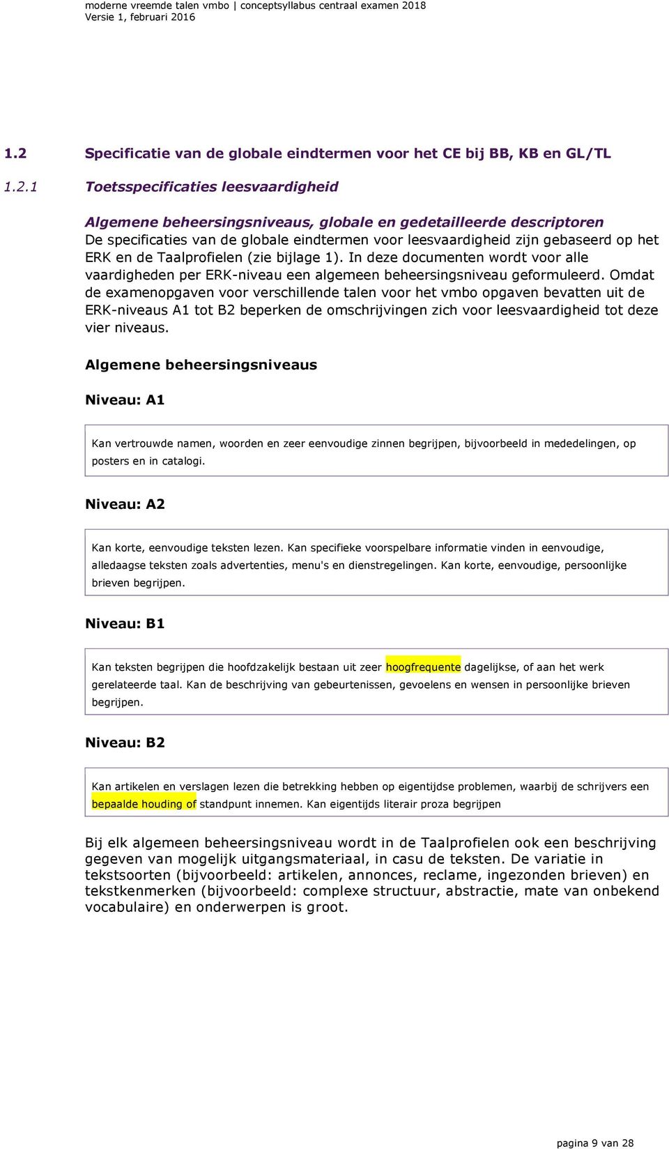 In deze documenten wordt voor alle vaardigheden per ERK-niveau een algemeen beheersingsniveau geformuleerd.