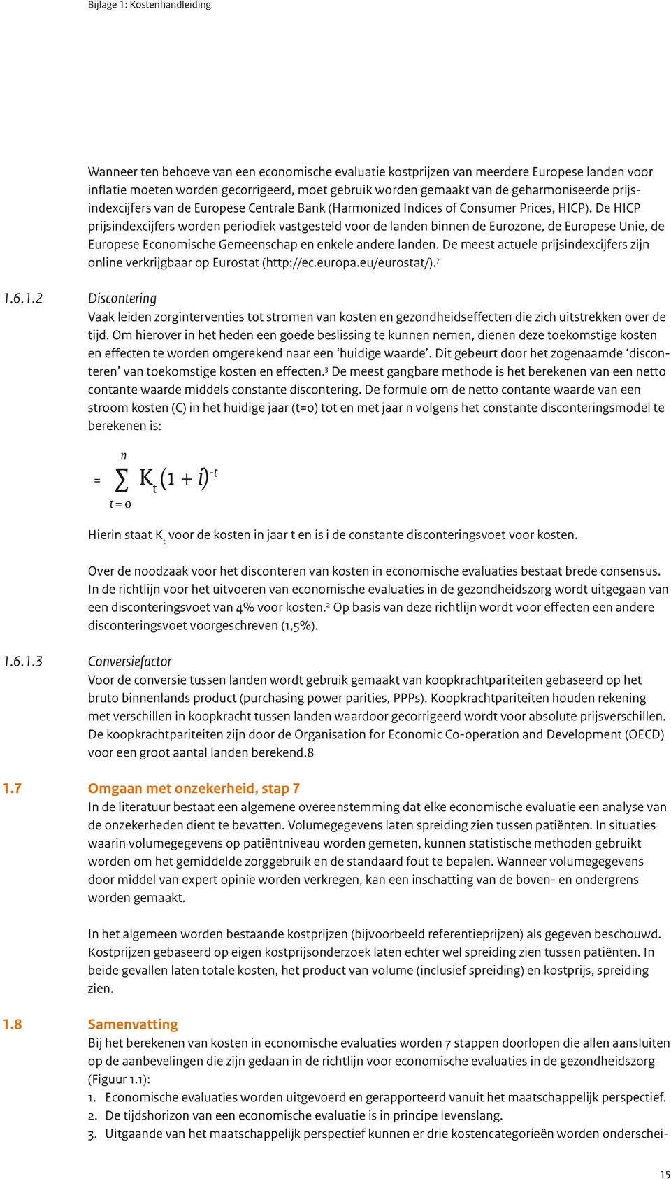 De HICP prijsindexcijfers worden periodiek vastgesteld voor de landen binnen de Eurozone, de Europese Unie, de Europese Economische Gemeenschap en enkele andere landen.