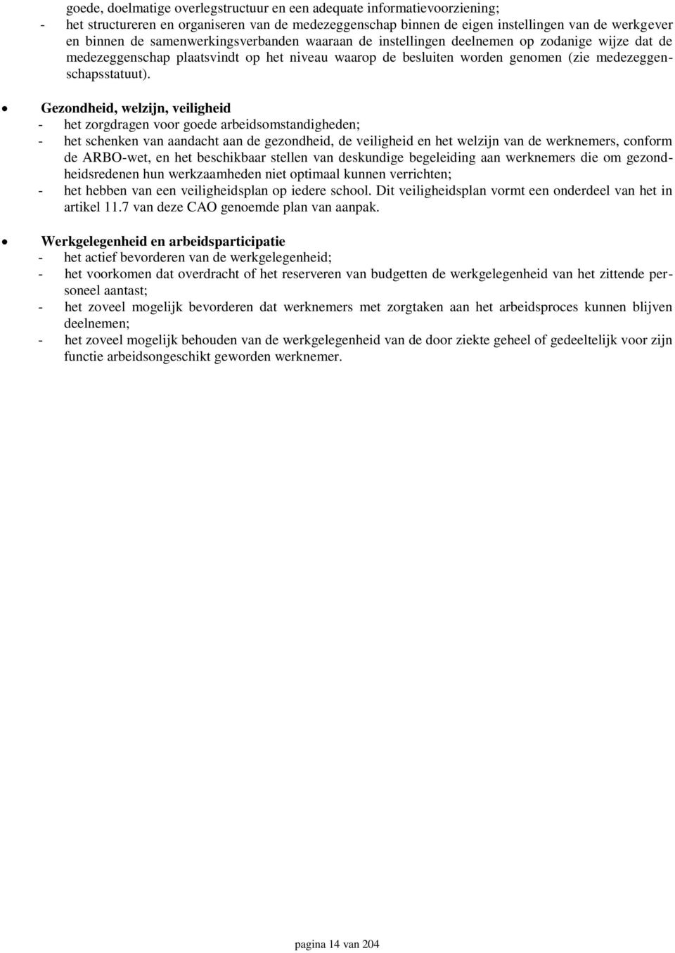 Gezondheid, welzijn, veiligheid - het zorgdragen voor goede arbeidsomstandigheden; - het schenken van aandacht aan de gezondheid, de veiligheid en het welzijn van de werknemers, conform de ARBO-wet,