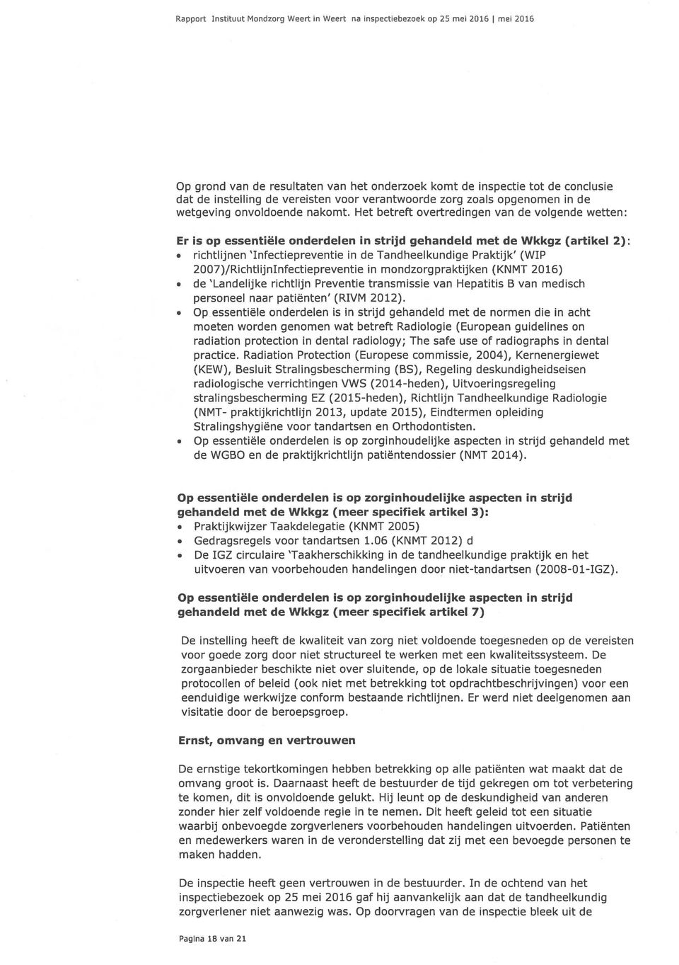 Het betreft overtredingen van de volgende wetten: Er is op essentiële onderdelen in strijd gehandeld met de Wkkgz (artikel 2): richtlijnen Infectiepreventie in de Tandheelkundige Praktijk (WIP