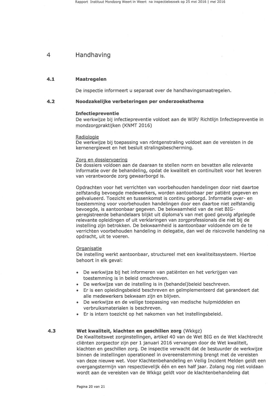 Richtlijn Infectiepreventie in mondzorgpraktijken (KNMT 2016) Radiolociie De werkwijze bij toepassing van röntgenstraling voldoet aan de vereisten in de kernenergiewet en het besluit