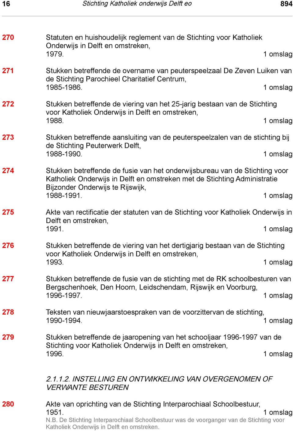 1 omslag 272 Stukken betreffende de viering van het 25-jarig bestaan van de Stichting voor Katholiek Onderwijs in Delft en omstreken, 1988.