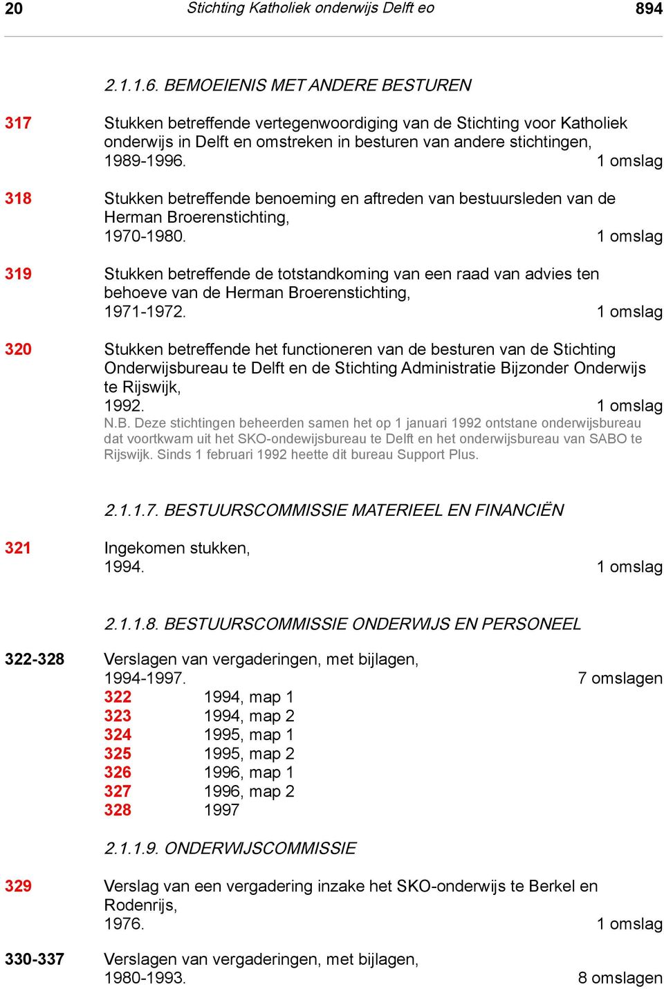 BEMOEIENIS MET ANDERE BESTUREN 317 Stukken betreffende vertegenwoordiging van de Stichting voor Katholiek onderwijs in Delft en omstreken in besturen van andere stichtingen, 1989-1996.