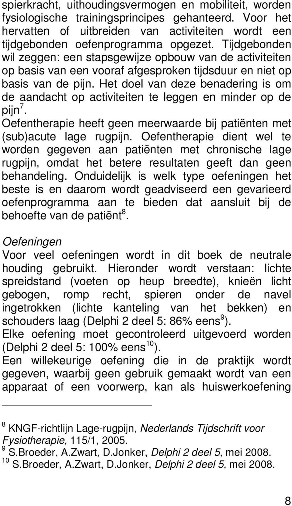 Het doel van deze benadering is om de aandacht op activiteiten te leggen en minder op de pijn 7. Oefentherapie heeft geen meerwaarde bij patiënten met (sub)acute lage rugpijn.