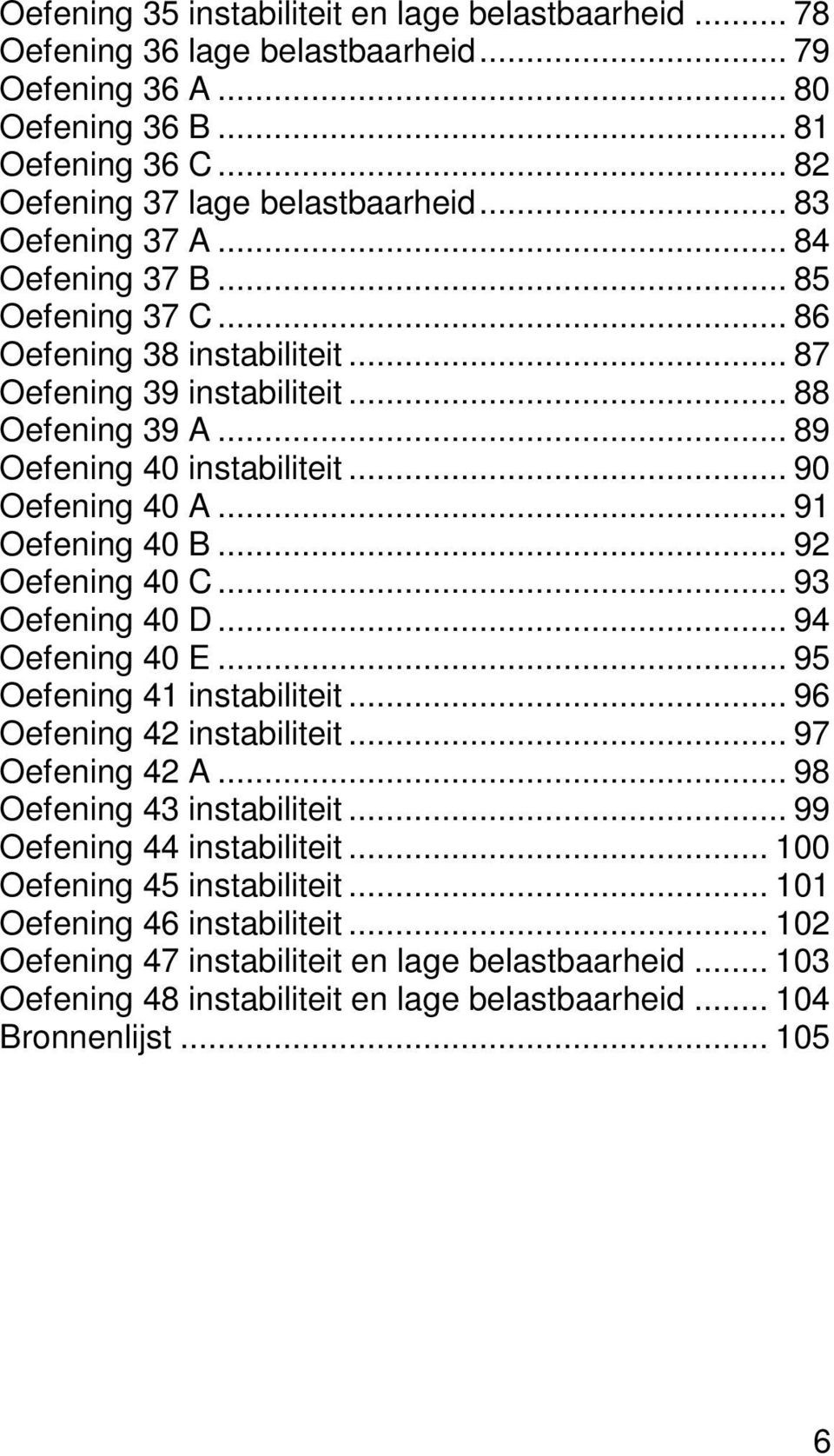 .. 91 Oefening 40 B... 92 Oefening 40 C... 93 Oefening 40 D... 94 Oefening 40 E... 95 Oefening 41 instabiliteit... 96 Oefening 42 instabiliteit... 97 Oefening 42 A... 98 Oefening 43 instabiliteit.