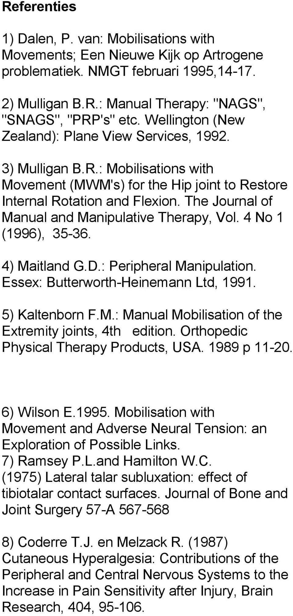 The Journal of Manual and Manipulative Therapy, Vol. 4 No 1 (1996), 35-36. 4) Maitland G.D.: Peripheral Manipulation. Essex: Butterworth-Heinemann Ltd, 1991. 5) Kaltenborn F.M.: Manual Mobilisation of the Extremity joints, 4th edition.