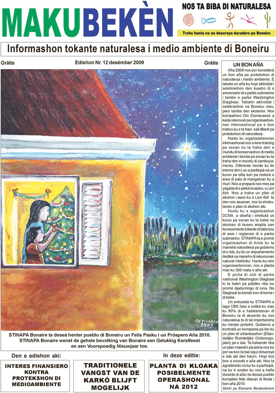 In deze editie: Den e edishon aki: INTERES FINANSIERO KONTRA PROTEKSHON DI MEDIOAMBIENTE TRADITIONELE VANGST VAN DE KARKÓ BLIJFT MOGELIJK PLANTA DI KLOAKA POSIBELMENTE OPERASHONAL NA 2012 UN BON AÑA