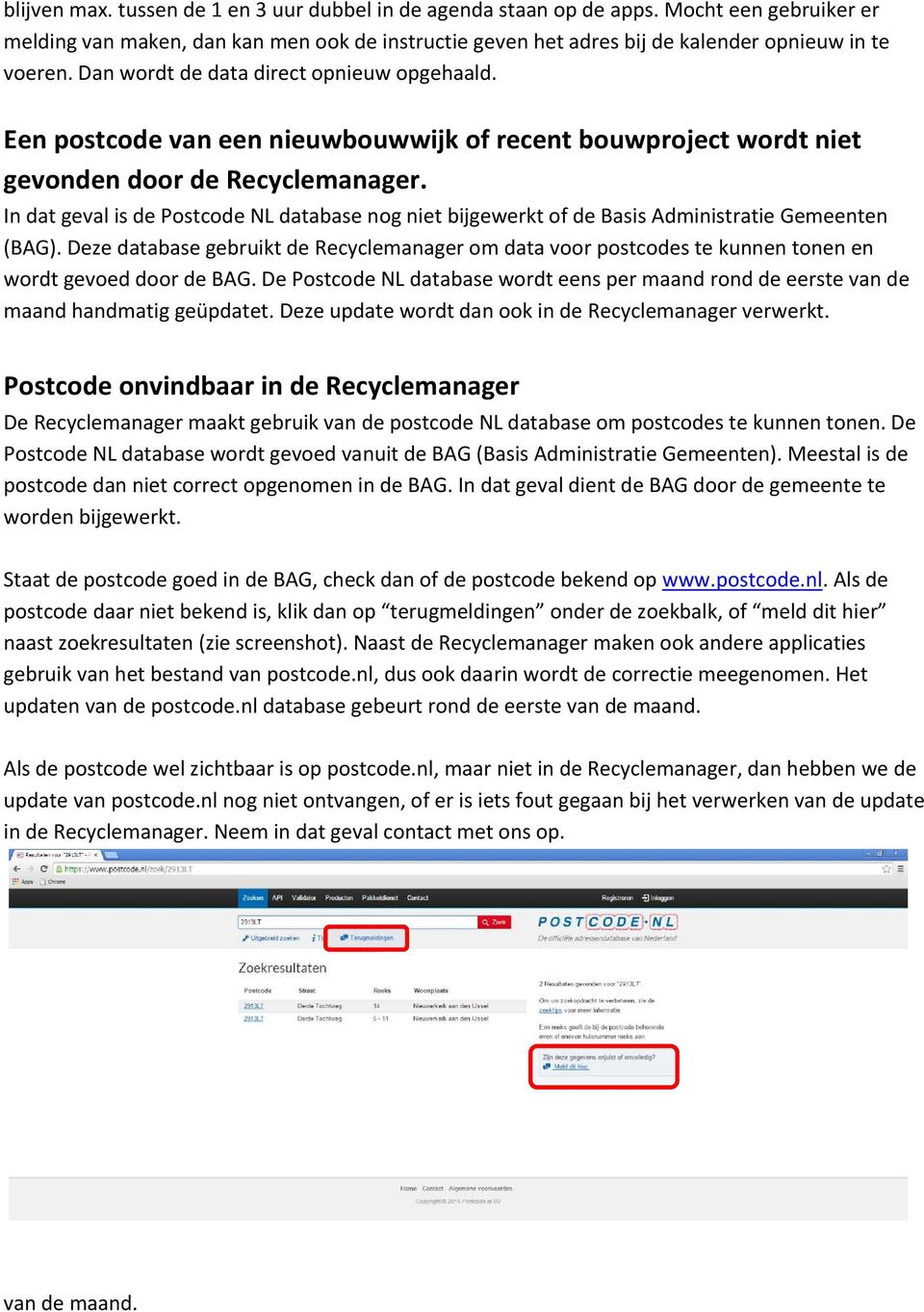 In dat geval is de Postcode NL database nog niet bijgewerkt of de Basis Administratie Gemeenten (BAG).
