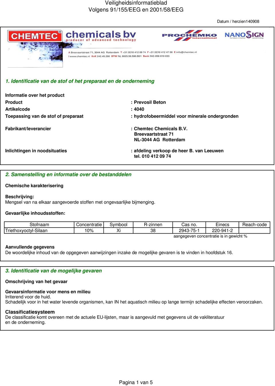 Samenstelling en informatie over de bestanddelen Chemische karakterisering Beschrijving: Mengsel van na elkaar aangevoerde stoffen met ongevaarlijke bijmenging.