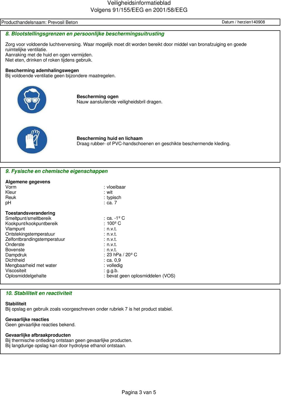 Bescherming ademhalingswegen Bij voldoende ventilatie geen bijzondere maatregelen. Bescherming ogen Nauw aansluitende veiligheidsbril dragen.