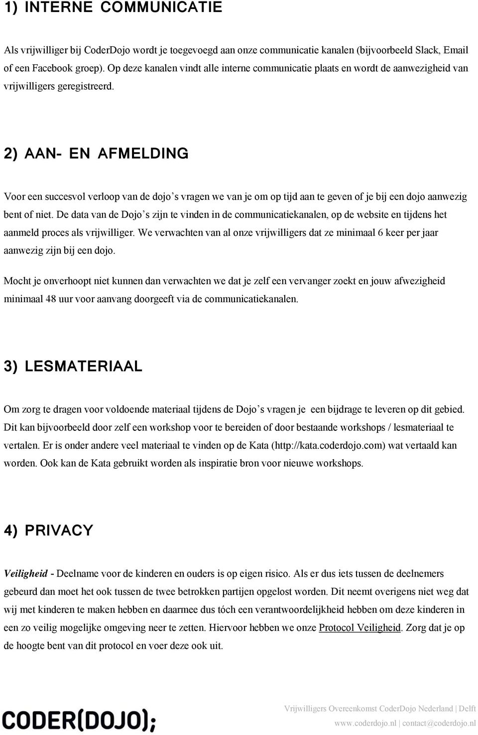 2) AAN- EN AFMELDING Voor een succesvol verloop van de dojo s vragen we van je om op tijd aan te geven of je bij een dojo aanwezig bent of niet.