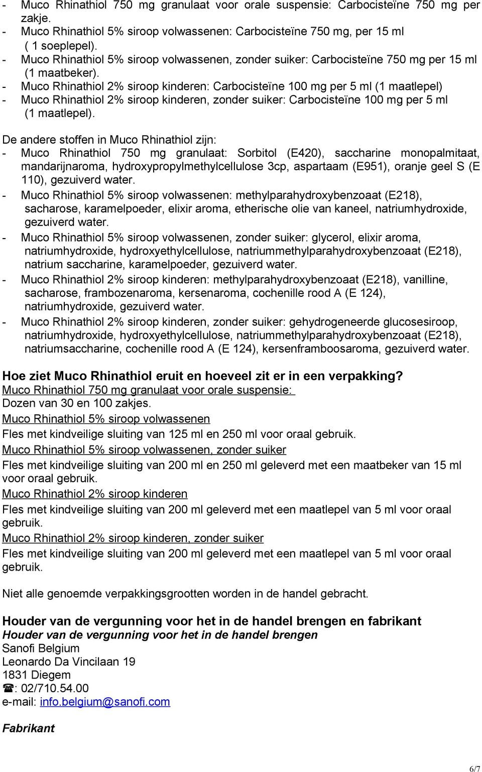 - Muco Rhinathiol 2% siroop kinderen: Carbocisteïne 100 mg per 5 ml (1 maatlepel) - Muco Rhinathiol 2% siroop kinderen, zonder suiker: Carbocisteïne 100 mg per 5 ml (1 maatlepel).