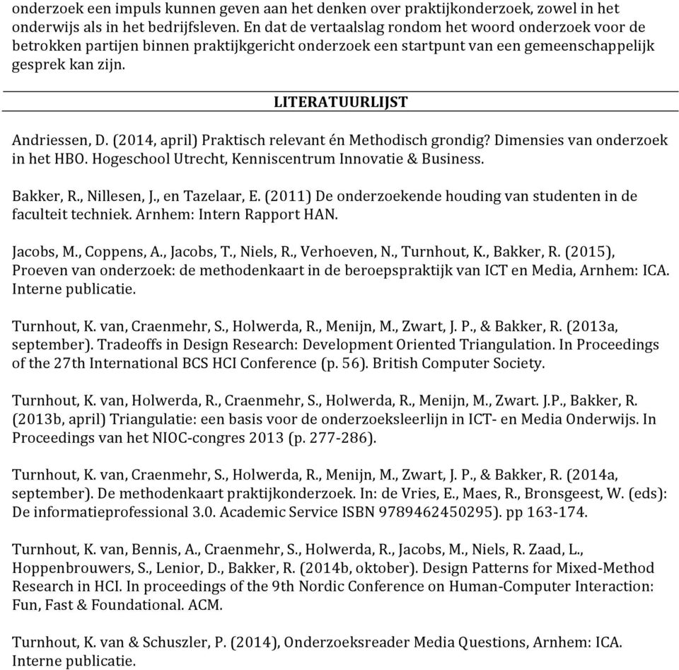 (2014, april) Praktisch relevant én Methodisch grondig? Dimensies van onderzoek in het HBO. Hogeschool Utrecht, Kenniscentrum Innovatie & Business. Bakker, R., Nillesen, J., en Tazelaar, E.
