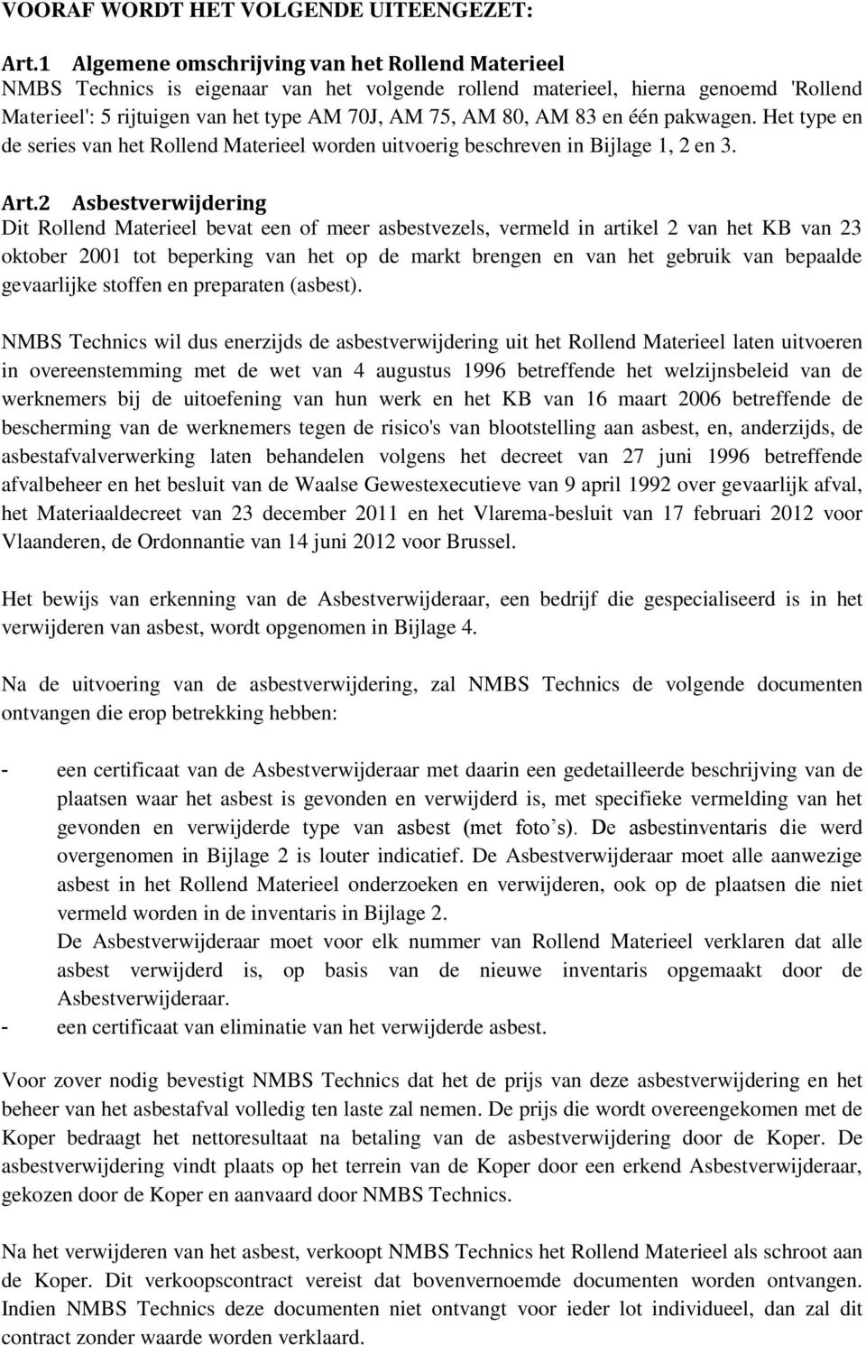 83 en één pakwagen. Het type en de series van het Rollend Materieel worden uitvoerig beschreven in Bijlage 1, 2 en 3. Art.