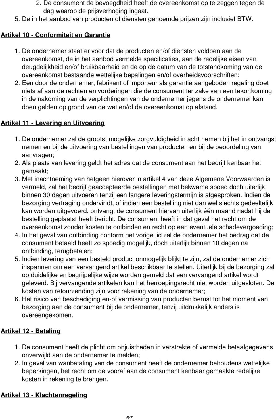 De ondernemer staat er voor dat de producten en/of diensten voldoen aan de overeenkomst, de in het aanbod vermelde specificaties, aan de redelijke eisen van deugdelijkheid en/of bruikbaarheid en de