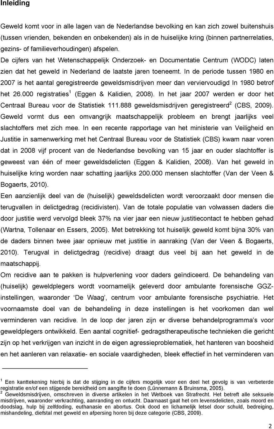 In de periode tussen 1980 en 2007 is het aantal geregistreerde geweldsmisdrijven meer dan verviervoudigd In 1980 betrof het 26.000 registraties 1 (Eggen & Kalidien, 2008).