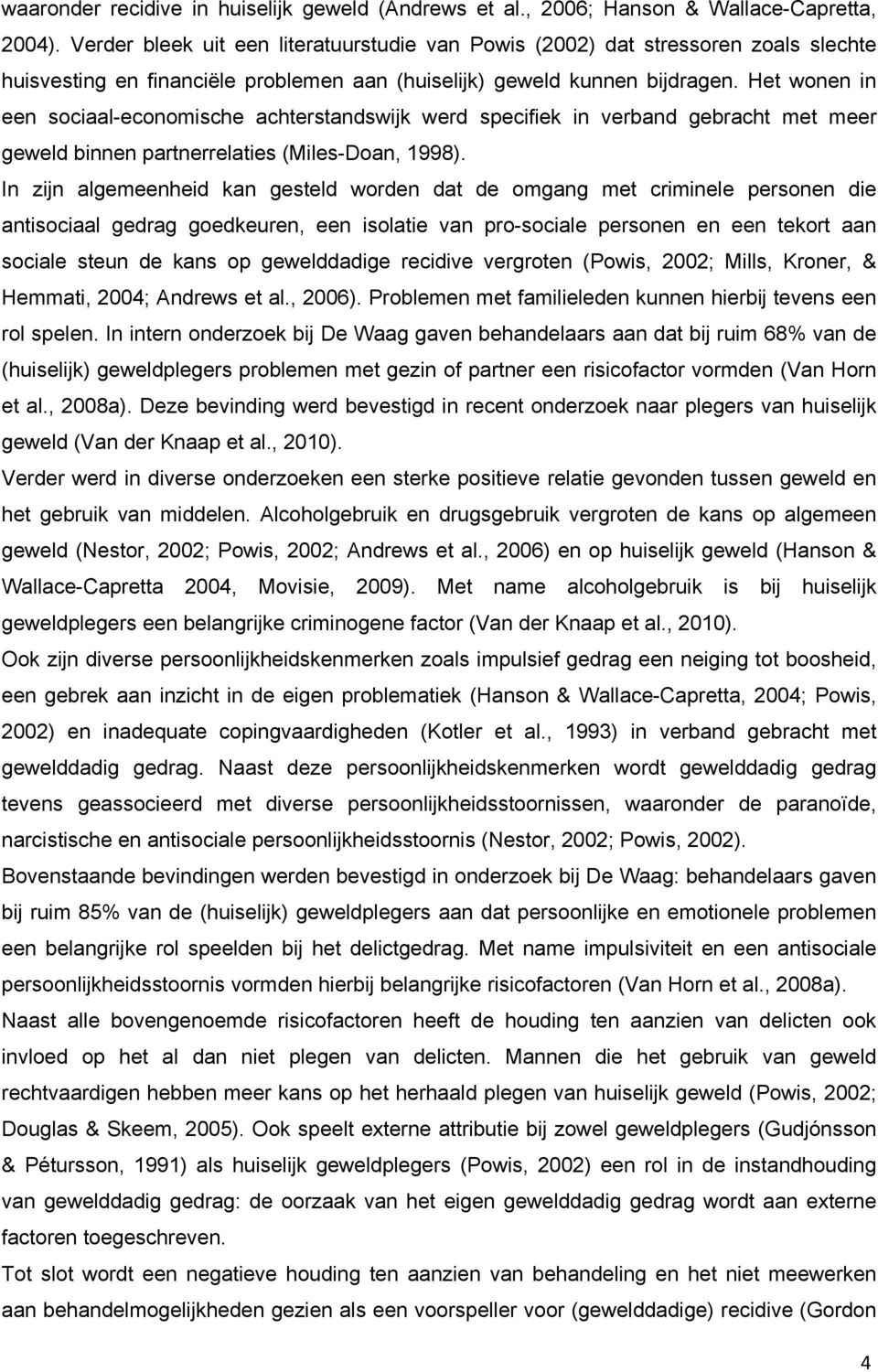 Het wonen in een sociaal-economische achterstandswijk werd specifiek in verband gebracht met meer geweld binnen partnerrelaties (Miles-Doan, 1998).