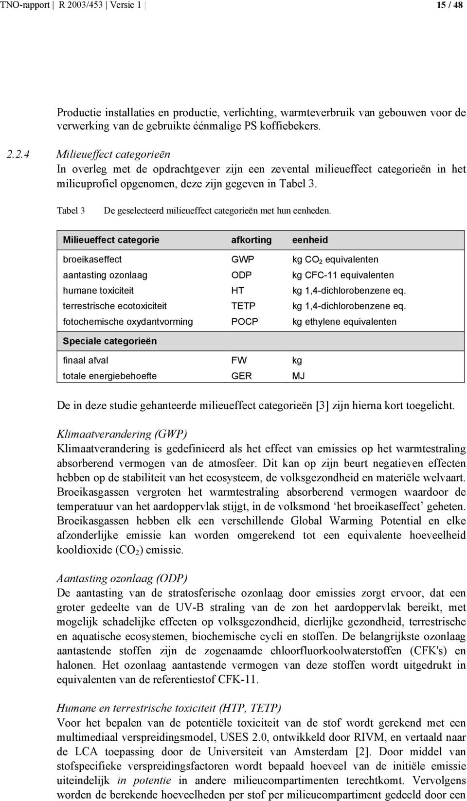 Milieueffect categorie afkorting eenheid broeikaseffect GWP kg CO 2 equivalenten aantasting ozonlaag ODP kg CFC-11 equivalenten humane toxiciteit HT kg 1,4-dichlorobenzene eq.