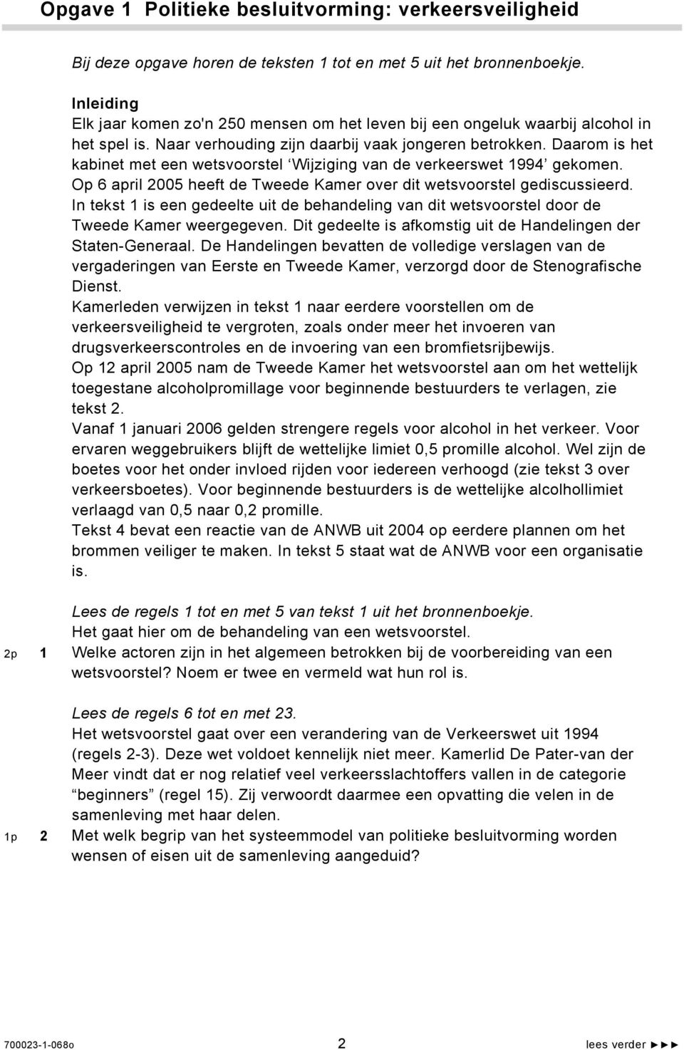 Daarom is het kabinet met een wetsvoorstel Wijziging van de verkeerswet 1994 gekomen. Op 6 april 2005 heeft de Tweede Kamer over dit wetsvoorstel gediscussieerd.