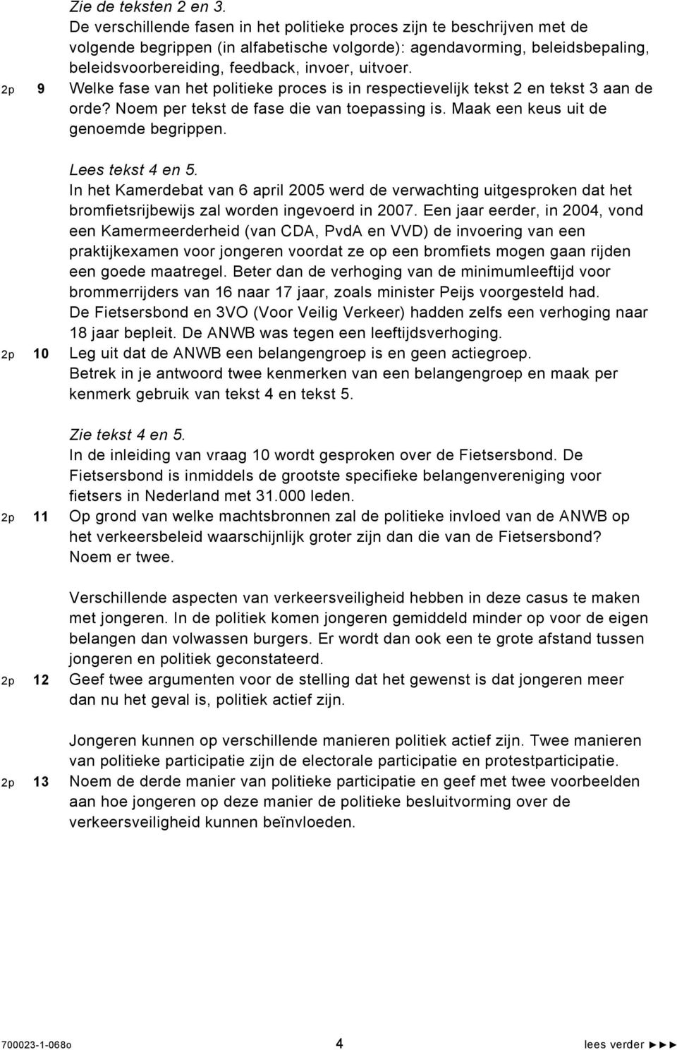 uitvoer. 2p 9 Welke fase van het politieke proces is in respectievelijk tekst 2 en tekst 3 aan de orde? Noem per tekst de fase die van toepassing is. Maak een keus uit de genoemde begrippen.