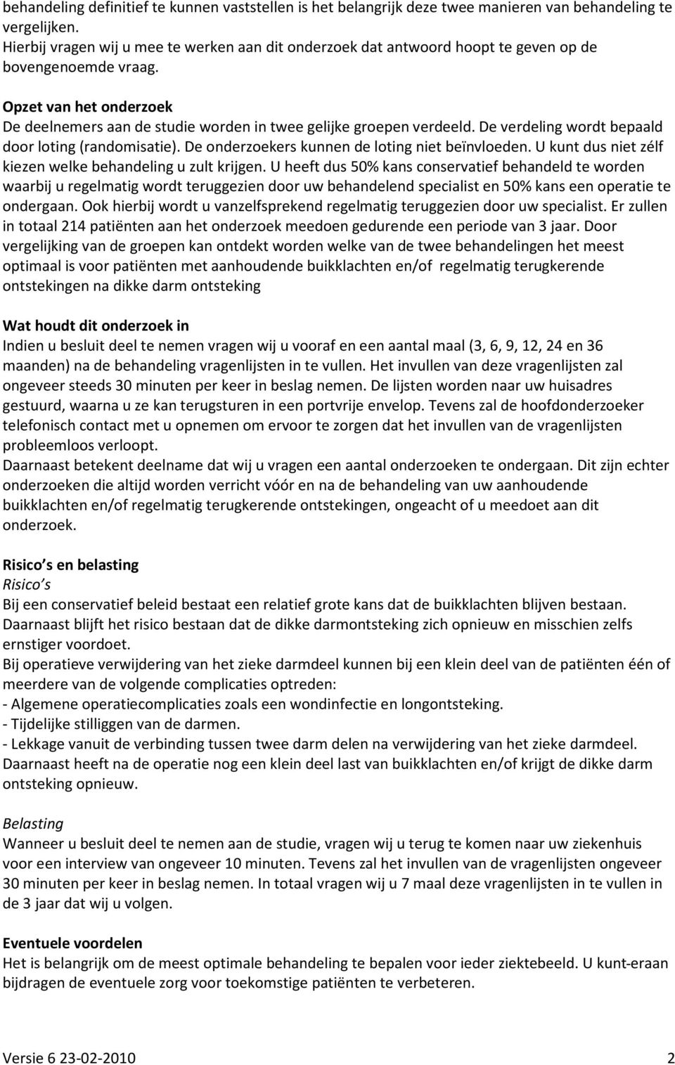 De verdeling wordt bepaald door loting (randomisatie). De onderzoekers kunnen de loting niet beïnvloeden. U kunt dus niet zélf kiezen welke behandeling u zult krijgen.