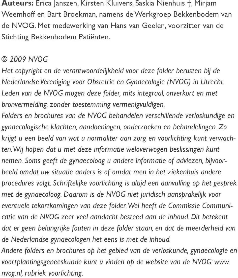 2009 NVOG Het copyright en de verantwoordelijkheid voor deze folder berusten bij de Nederlandse Vereniging voor Obstetrie en Gynaecologie (NVOG) in Utrecht.