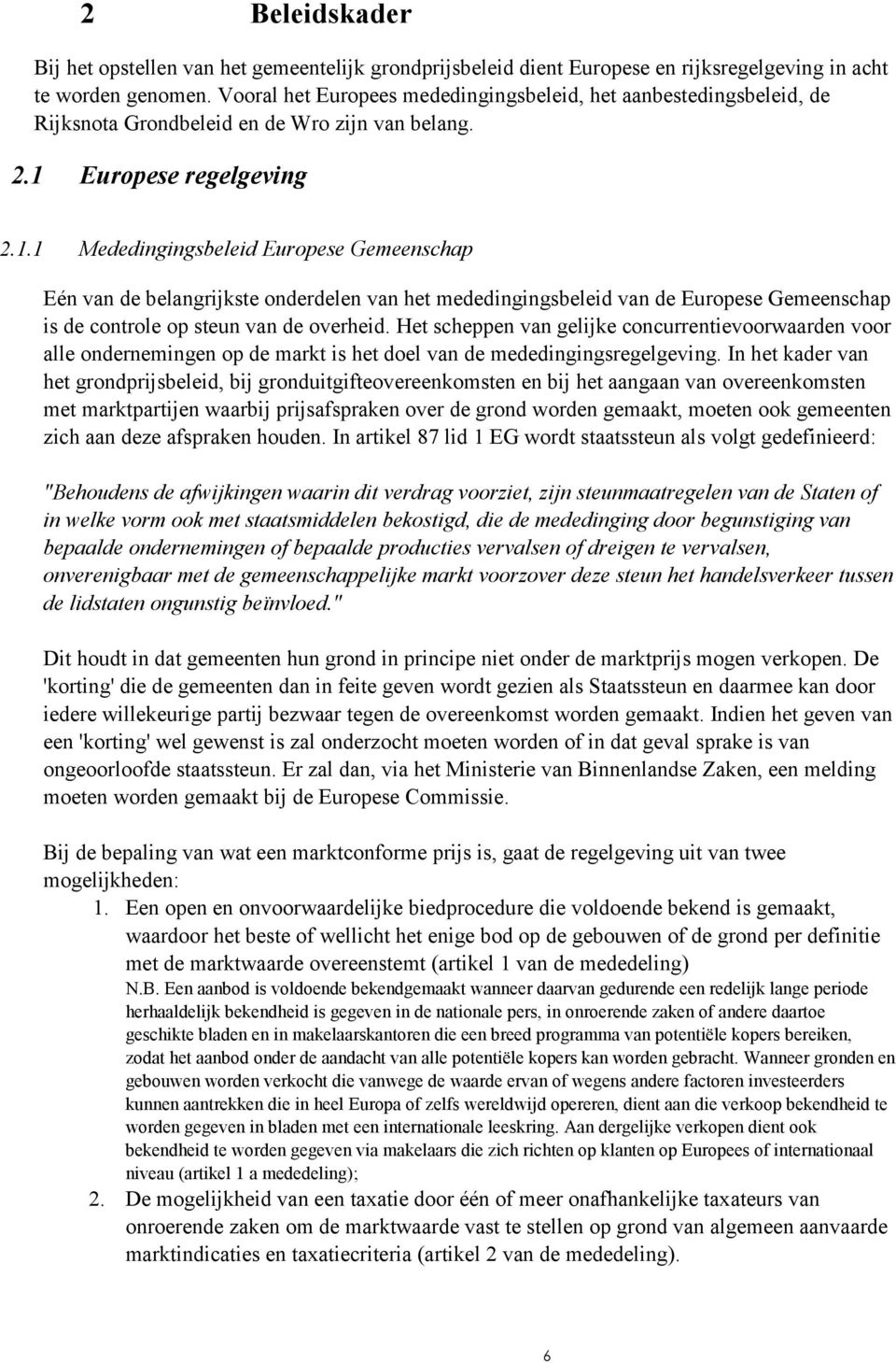 Europese regelgeving 2.1.1 Mededingingsbeleid Europese Gemeenschap Eén van de belangrijkste onderdelen van het mededingingsbeleid van de Europese Gemeenschap is de controle op steun van de overheid.