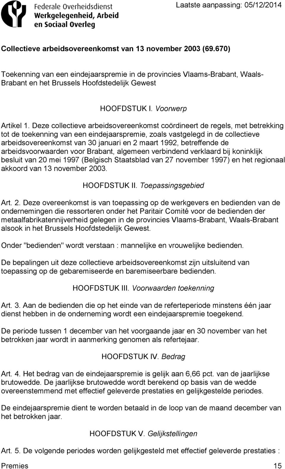 Deze collectieve arbeidsovereenkomst coördineert de regels, met betrekking tot de toekenning van een eindejaarspremie, zoals vastgelegd in de collectieve arbeidsovereenkomst van 30 januari en 2 maart