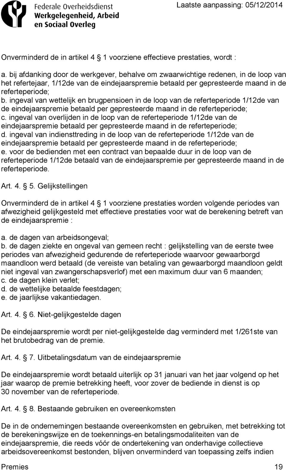 ingeval van wettelijk en brugpensioen in de loop van de referteperiode 1/12de van de eindejaarspremie betaald per gepresteerde maand in de referteperiode; c.