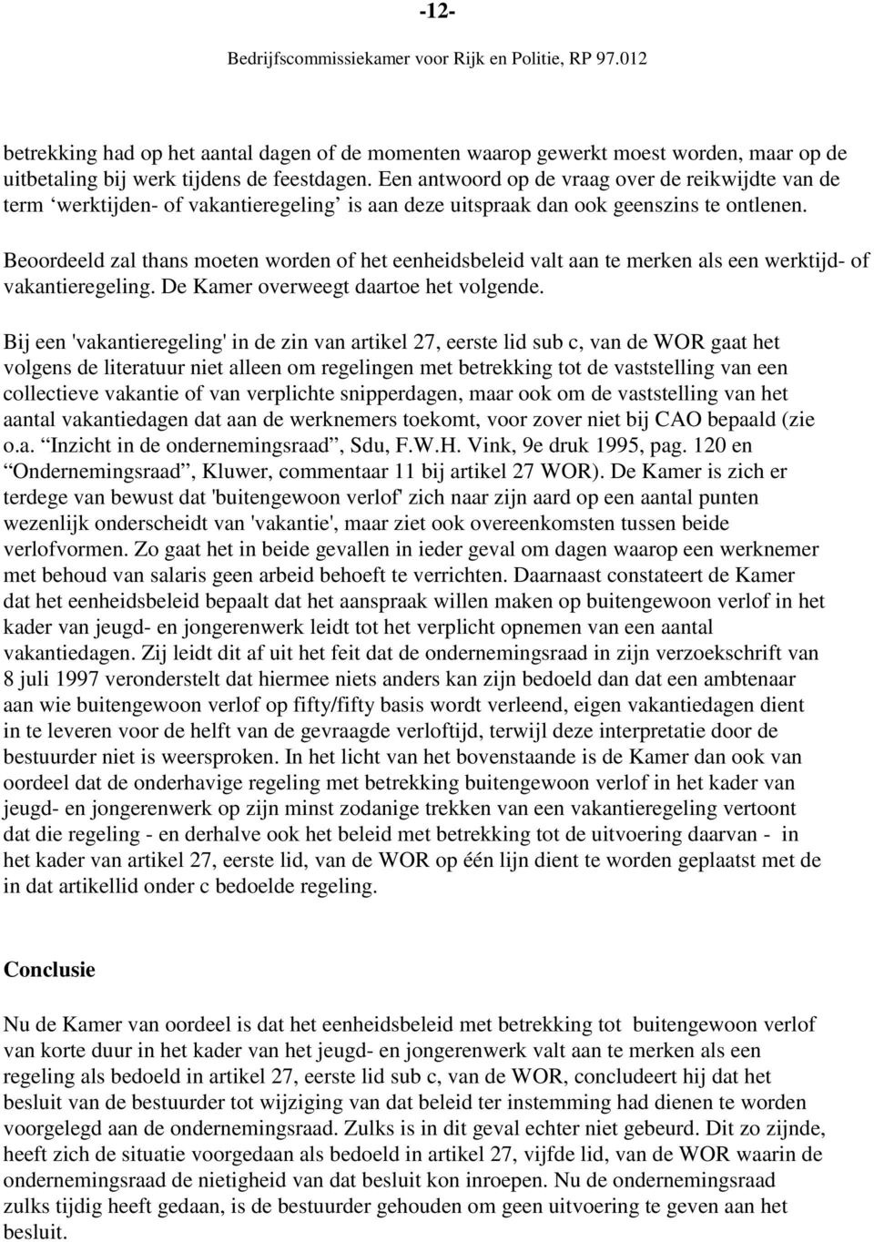 Beoordeeld zal thans moeten worden of het eenheidsbeleid valt aan te merken als een werktijd- of vakantieregeling. De Kamer overweegt daartoe het volgende.