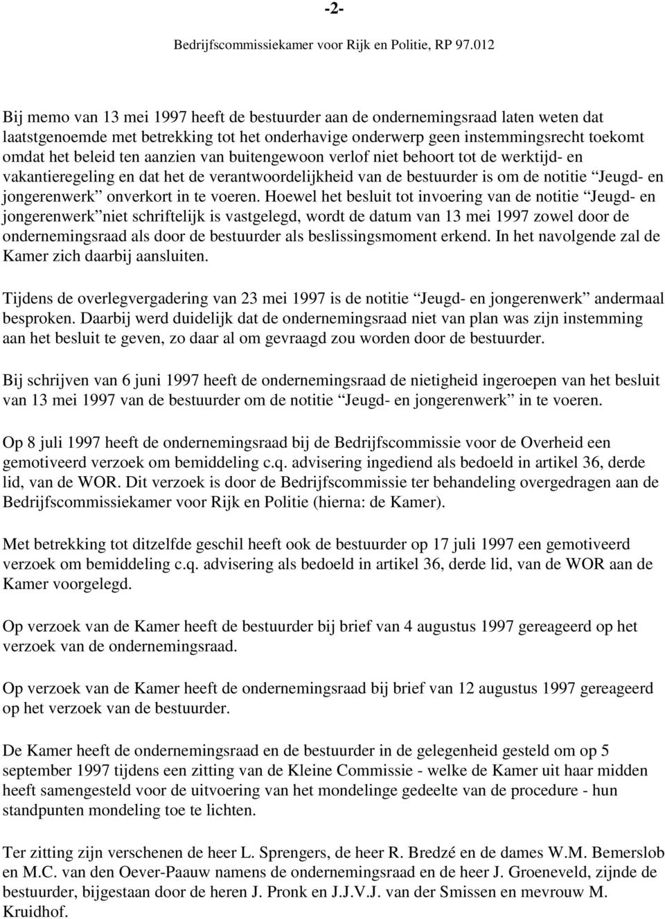 Hoewel het besluit tot invoering van de notitie Jeugd- en jongerenwerk niet schriftelijk is vastgelegd, wordt de datum van 13 mei 1997 zowel door de ondernemingsraad als door de bestuurder als