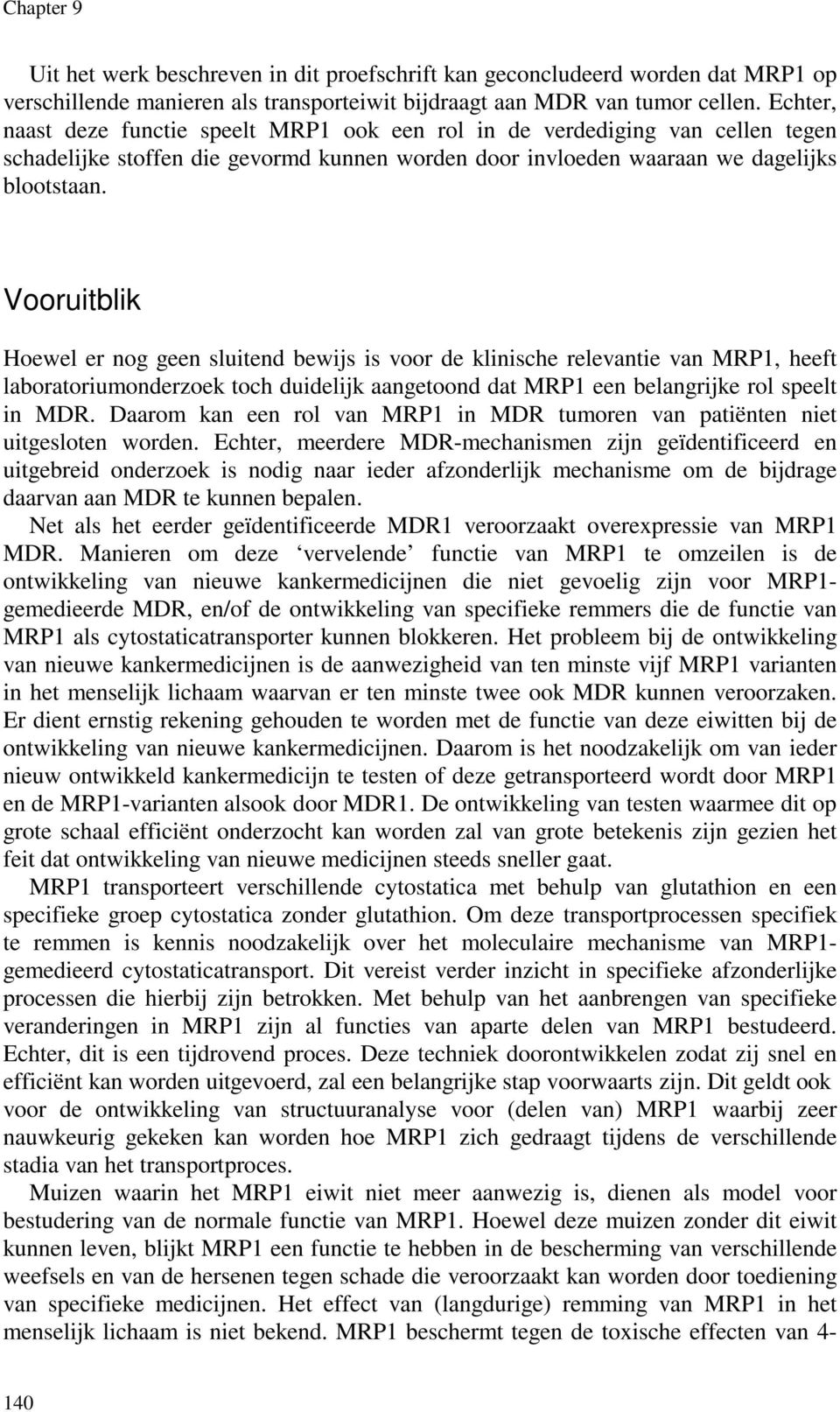 Vooruitblik Hoewel er nog geen sluitend bewijs is voor de klinische relevantie van MRP1, heeft laboratoriumonderzoek toch duidelijk aangetoond dat MRP1 een belangrijke rol speelt in MDR.