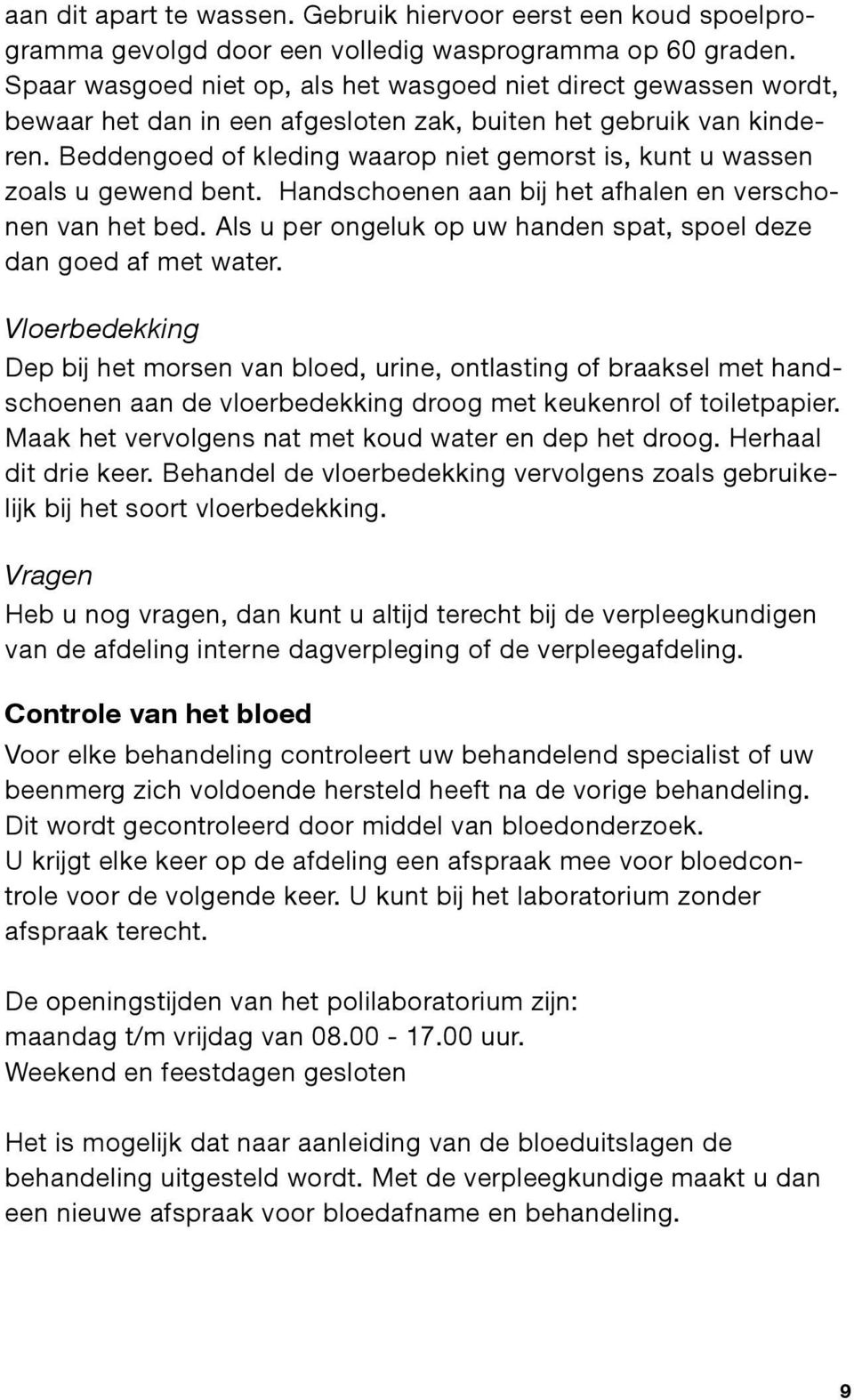 Beddengoed of kleding waarop niet gemorst is, kunt u wassen zoals u gewend bent. Handschoenen aan bij het afhalen en verschonen van het bed.