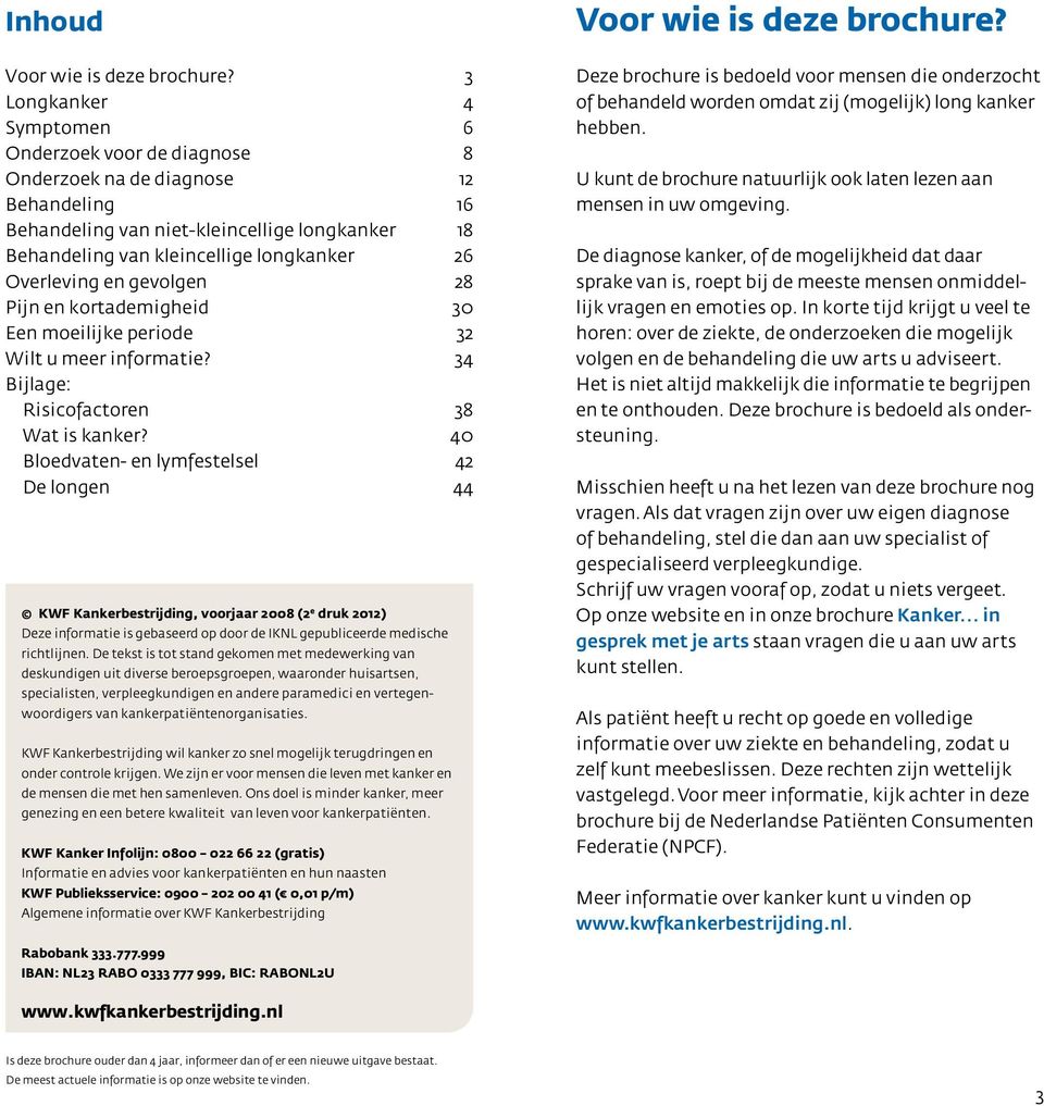 Overleving en gevolgen 28 Pijn en kortademigheid 30 Een moeilijke periode 32 Wilt u meer informatie? 34 Bijlage: Risicofactoren 38 Wat is kanker?